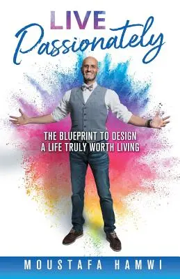 Žite vášnivo: Plán na vytvorenie života, ktorý skutočne stojí za to žiť - Live Passionately: The Blueprint to Design a Life Truly Worth Living