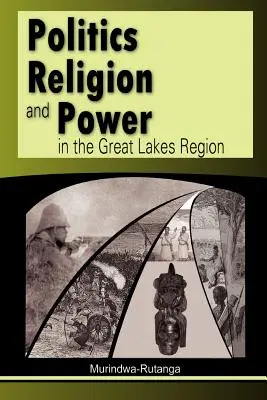 Politika, náboženstvo a moc v oblasti Veľkých jazier - Politics, Religion and Power in the Great Lakes Region