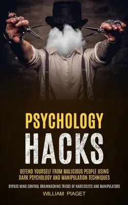 Psychologické hacky: Obrana pred zlomyseľnými ľuďmi pomocou temnej psychológie a manipulačných techník (Bypass Mind Control Brainwash - Psychology Hacks: Defend Yourself From Malicious People Using Dark Psychology and Manipulation Techniques (Bypass Mind Control Brainwash