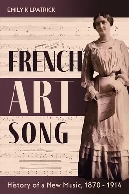 Francúzska umelecká pieseň: Dejiny novej hudby, 1870-1914 - French Art Song: History of a New Music, 1870-1914