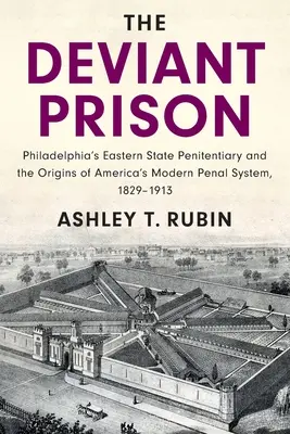 Deviantné väzenie: Východná štátna väznica vo Filadelfii a počiatky moderného amerického väzenského systému, 1829 - 1913 - The Deviant Prison: Philadelphia's Eastern State Penitentiary and the Origins of America's Modern Penal System, 1829-1913