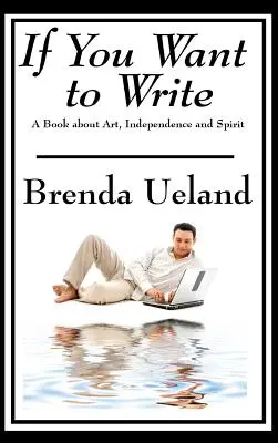 Ak chceš písať: Kniha o umení, nezávislosti a duchu - If You Want to Write: A Book about Art, Independence and Spirit