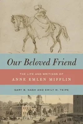 Náš milovaný priateľ: Život a spisy Anne Emlen Mifflinovej - Our Beloved Friend: The Life and Writings of Anne Emlen Mifflin