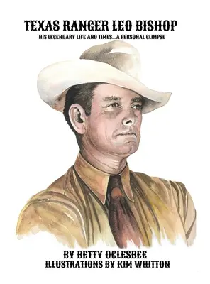 Texaský ranger Leo Bishop: Jeho legendárny život a časy ... Osobný pohľad - Texas Ranger Leo Bishop: His Legendary Life and Times . . . A Personal Glimpse