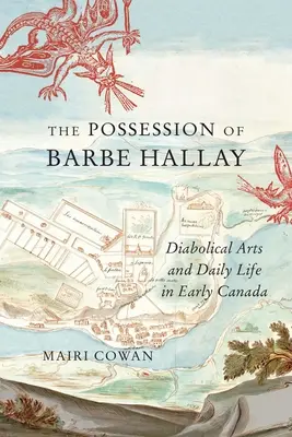 Posadnutosť Barbe Hallayovou: Diabolské umenie a každodenný život na začiatku Kanady - The Possession of Barbe Hallay: Diabolical Arts and Daily Life in Early Canada