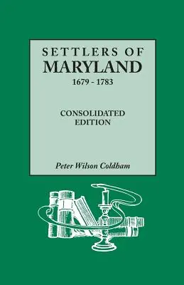 Osadníci Marylandu, 1679-1783. Konsolidované vydanie (Consolidated) - Settlers of Maryland, 1679-1783. Consolidated Edition (Consolidated)