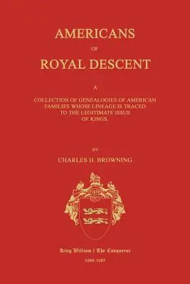 Americans of Royal Descent. a Collection of Genealogies of American Families Whose Lineage Is Traced to the Legitmate Issue of Kings. Druhé vydanie - Americans of Royal Descent. a Collection of Genealogies of American Families Whose Lineage Is Traced to the Legitmate Issue of Kings. Second Edition