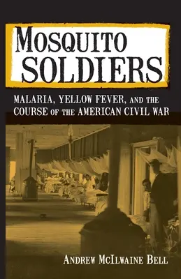 Mosquito Soldiers: Malária, žltá zimnica a priebeh americkej občianskej vojny - Mosquito Soldiers: Malaria, Yellow Fever, and the Course of the American Civil War