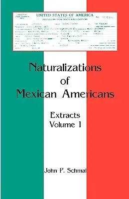 Naturalizácie mexických Američanov: Výpisy, zväzok 1 - Naturalizations of Mexican Americans: Extracts, Volume 1