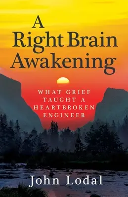 Prebudenie pravého mozgu: Čo naučil smútok inžiniera so zlomeným srdcom - A Right Brain Awakening: What Grief Taught a Heartbroken Engineer
