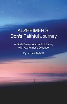 Alzheimerova choroba: Donova verná cesta: Vernosť: Vernosť Donovi: Vernosť Donovi: Vernosť Donovi: Vernosť Donovi: Život s Alzheimerovou chorobou z pohľadu prvej osoby - Alzheimer's: Don's Faithful Journey: A First-Person Account of Living with Alzheimer's Disease