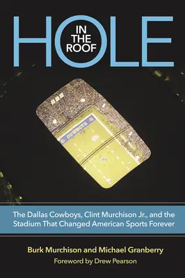 Diera v streche: a štadión, ktorý navždy zmenil americký šport: Dallas Cowboys, Clint Murchison Jr. - Hole in the Roof: The Dallas Cowboys, Clint Murchison Jr., and the Stadium That Changed American Sports Forever