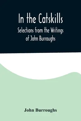 V Catskills; výber zo spisov Johna Burroughsa - In the Catskills; Selections from the Writings of John Burroughs