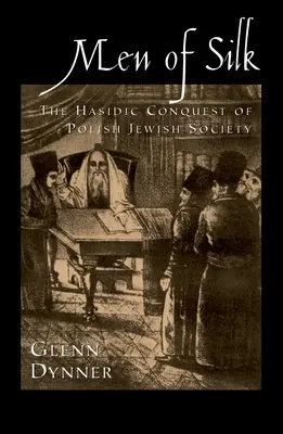 Muži z hodvábu: Chasidské dobývanie poľskej židovskej spoločnosti - Men of Silk: The Hasidic Conquest of Polish Jewish Society