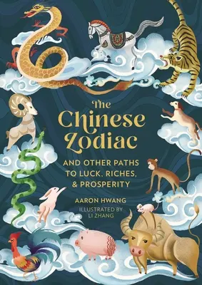 Čínsky zverokruh: A iné cesty k šťastiu, bohatstvu a prosperite - The Chinese Zodiac: And Other Paths to Luck, Riches & Prosperity