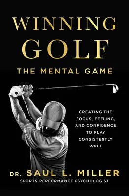 Víťazný golf: Mentálna hra (Vytváranie sústredenia, pocitu a sebadôvery pre konzistentne dobrú hru) - Winning Golf: The Mental Game (Creating the Focus, Feeling, and Confidence to Play Consistently Well)