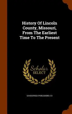 Dejiny okresu Lincoln, Missouri, od najstarších čias po súčasnosť - History Of Lincoln County, Missouri, From The Earliest Time To The Present