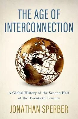 Vek vzájomného prepojenia: Globálne dejiny druhej polovice dvadsiateho storočia - The Age of Interconnection: A Global History of the Second Half of the Twentieth Century