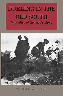 Súboje na starom Juhu: Vignettes of Social History: Vignettes of Social History - Dueling in the Old South: Vignettes of Social History
