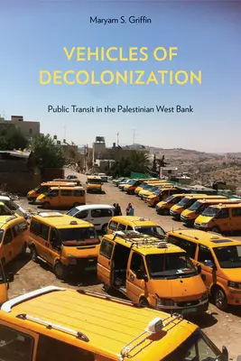 Vozidlá dekolonizácie: Verejná doprava na palestínskom Západnom brehu Jordánu - Vehicles of Decolonization: Public Transit in the Palestinian West Bank