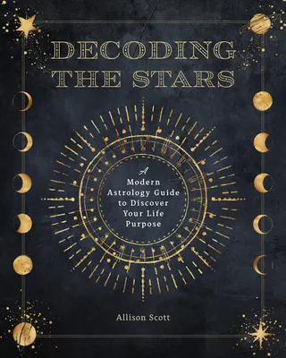 Dekódovanie hviezd: Moderný astrologický sprievodca na objavenie cieľa vášho života - Decoding the Stars: A Modern Astrology Guide to Discover Your Life's Purpose