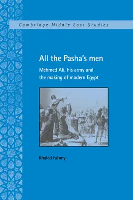 Všetci pašovi muži: Mehmed Ali, jeho armáda a tvorba moderného Egypta - All the Pasha's Men: Mehmed Ali, His Army and the Making of Modern Egypt