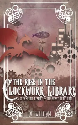 Ruža v Hodinovej knižnici: Steampunkový príbeh Kráska a zviera - The Rose in the Clockwork Library: A Steampunk Beauty & the Beast Retelling