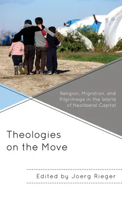 Teológie v pohybe: náboženstvo, migrácia a púť vo svete neoliberálneho kapitálu - Theologies on the Move: Religion, Migration, and Pilgrimage in the World of Neoliberal Capital