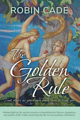 Zlaté pravidlo: Vydanie knihy: Osvetlenie starovekej morálky ako základu spravodlivosti, šťastia a kvality života a zároveň ochrany - The Golden Rule: Shining light on the ancient moral as a foundation for fairness, happiness and quality of life, whilst protecting the