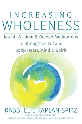 Zvyšovanie celistvosti: Židovská múdrosť a riadené meditácie na posilnenie a upokojenie tela, srdca, mysle a ducha - Increasing Wholeness: Jewish Wisdom and Guided Meditations to Strengthen and Calm Body, Heart, Mind and Spirit