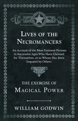 Životy nekromantov - Správa o najvýznamnejších osobnostiach v nasledujúcich storočiach, ktoré si nárokovali alebo ktorým bolo prisúdené - Lives of the Necromancers - An Account of the Most Eminent Persons in Successive Ages Who Have Claimed for Themselves, or to Whom Has Been Imputed by