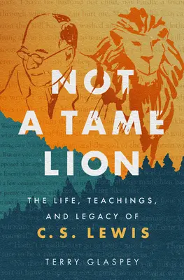 Nie je to krotký lev: Lewisa: Život, učenie a odkaz C. S. Lewisa - Not a Tame Lion: The Life, Teachings, and Legacy of C.S. Lewis