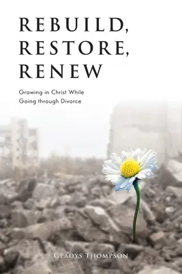 Znovu vybudovať, obnoviť, obnoviť: Rast v Kristovi počas rozvodu - Rebuild, Restore, Renew: Growing in Christ While Going through Divorce