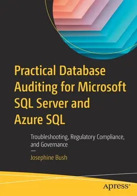Praktický audit databáz pre Microsoft SQL Server a Azure SQL: Odstraňovanie problémov, dodržiavanie predpisov a správa - Practical Database Auditing for Microsoft SQL Server and Azure SQL: Troubleshooting, Regulatory Compliance, and Governance