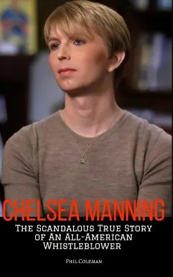 Chelsea Manningová: Škandalózny skutočný príbeh americkej whistleblowerky - Chelsea Manning: The Scandalous True Story of an All-American Whistleblower
