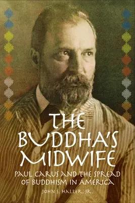 Buddhova pôrodná asistentka: Paul Carus a šírenie budhizmu v Amerike - The Buddha's Midwife: Paul Carus and the Spread of Buddhism in America