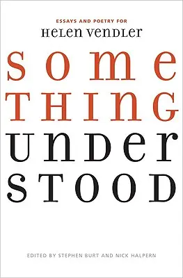 Niečo pochopené: Eseje a poézia pre Helen Vendlerovú - Something Understood: Essays and Poetry for Helen Vendler