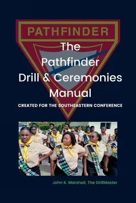 Príručka cvičenia a ceremónií Pathfinder: Vytvorené pre Juhovýchodnú konferenciu - The Pathfinder Drill and Ceremonies Manual: Created for the Southeastern Conference