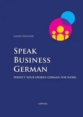 Hovorte obchodnou nemčinou: Zdokonaľte sa v hovorenej nemčine v práci - Speak Business German: Perfect Your Spoken German for Work