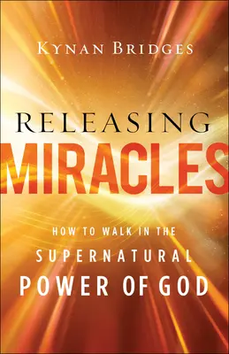 Uvoľňovanie zázrakov: Ako kráčať v nadprirodzenej Božej moci - Releasing Miracles: How to Walk in the Supernatural Power of God