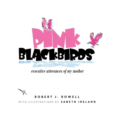 Pink Blackbirds: Evokatívne výroky mojej matky - Pink Blackbirds: Evocative Utterances of My Mother