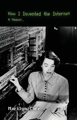 Ako som vymyslel internet: Spomienky: Ako som vymyslel internet - How I Invented the Internet: A Memoir