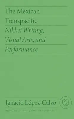 The Mexican Transpacific: Mexické písanie, výtvarné umenie a performancia: Nikkei Writing, Visual Arts, and Performance - The Mexican Transpacific: Nikkei Writing, Visual Arts, and Performance