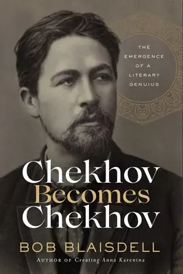 Čechov sa stáva Čechovom: Vznik literárneho génia - Chekhov Becomes Chekhov: The Emergence of a Literary Genius