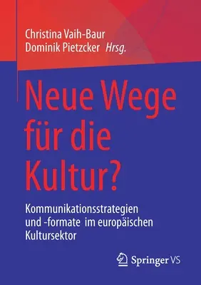 Neue Wege Fr Die Kultur?: Kommunikationsstrategien Und -Formate Im Europischen Kultursektor