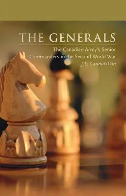 Generáli: Generáli: Vyšší velitelia kanadskej armády v druhej svetovej vojne - The Generals: The Canadian Army's Senior Commanders in the Second World War