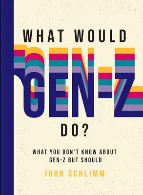 Čo by urobila generácia Z? Všetko, čo neviete o generácii Z, ale mali by ste vedieť - What Would Gen-Z Do?: Everything You Don't Know about Gen-Z But Should