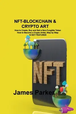 Nft-Blockchain a kryptografické umenie: Ako vytvoriť, kúpiť a predať nefinancovateľný token Ako sa stať kryptografickým umelcom, krok za krokom 14 KĽÚČOVÉ FUNKCIE - Nft-Blockchain & Crypto Art: How to Create, Buy and Sell a Non-Fungible Token How to Become a Crypto Artist, Step by Step 14 KEY FEATURES