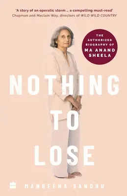 Nie je čo stratiť: Autorizovaný životopis Ma Ananda Sheela - Nothing to Lose: The Authorized Biography of Ma Anand Sheela