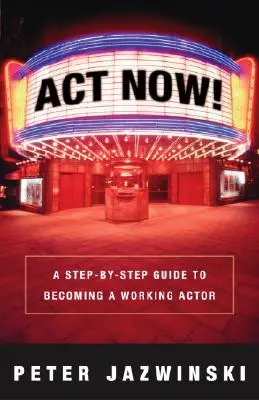 ACT Now! Sprievodca krok za krokom, ako sa stať pracujúcim hercom - ACT Now!: A Step-By-Step Guide to Becoming a Working Actor
